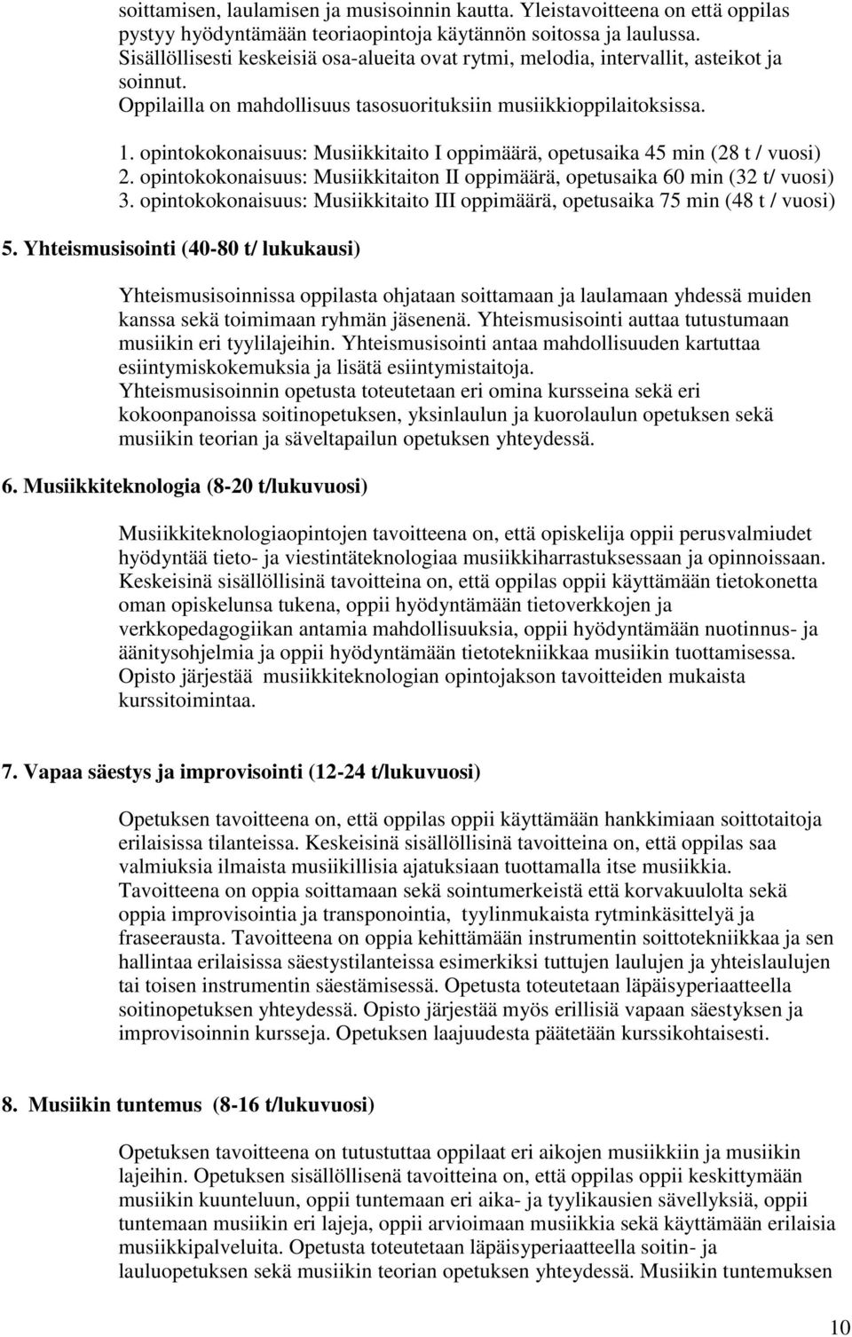 opintokokonaisuus: Musiikkitaito I oppimäärä, opetusaika 45 min (28 t / vuosi) 2. opintokokonaisuus: Musiikkitaiton II oppimäärä, opetusaika 60 min (32 t/ vuosi) 3.