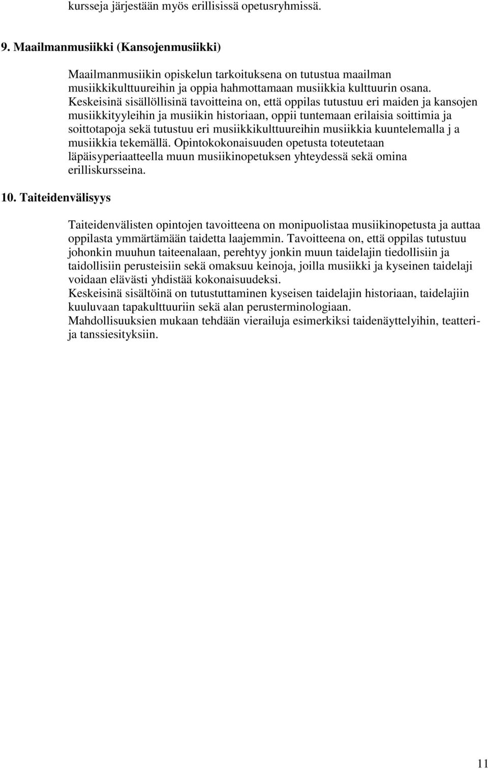 Keskeisinä sisällöllisinä tavoitteina on, että oppilas tutustuu eri maiden ja kansojen musiikkityyleihin ja musiikin historiaan, oppii tuntemaan erilaisia soittimia ja soittotapoja sekä tutustuu eri