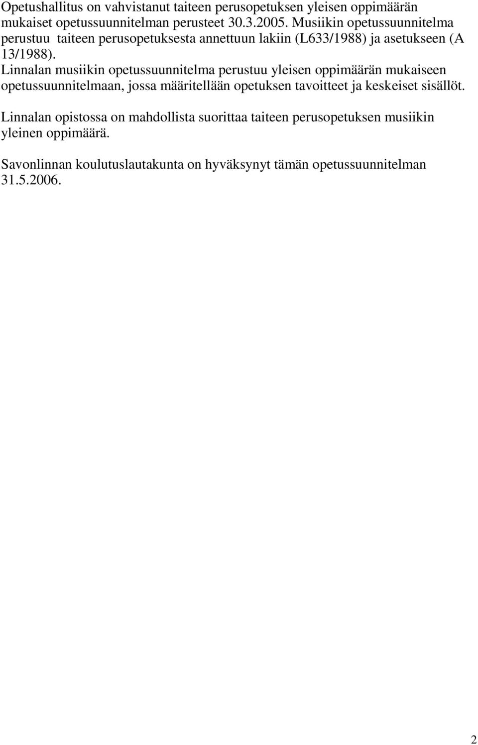 Linnalan musiikin opetussuunnitelma perustuu yleisen oppimäärän mukaiseen opetussuunnitelmaan, jossa määritellään opetuksen tavoitteet ja