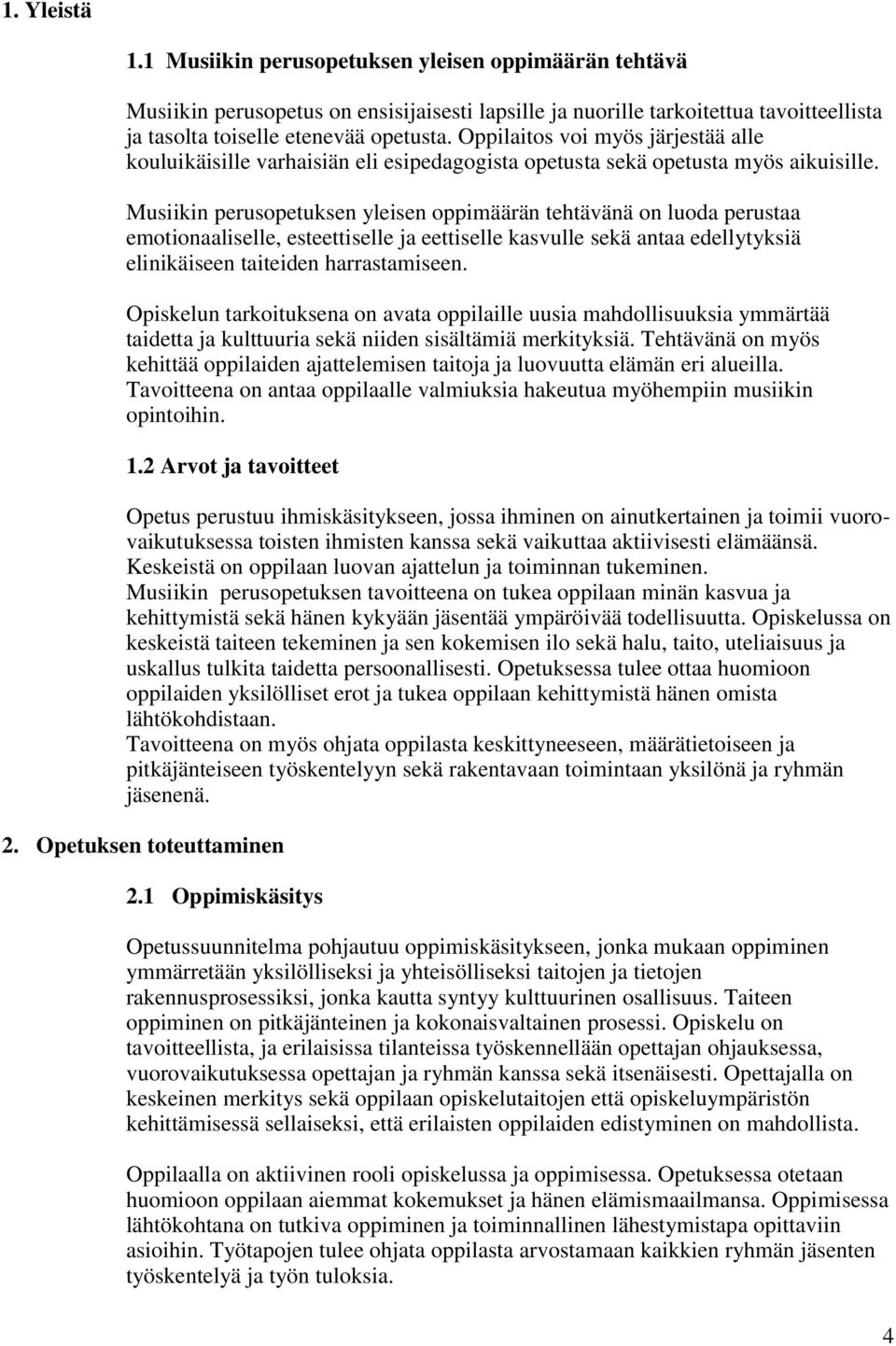 Musiikin perusopetuksen yleisen oppimäärän tehtävänä on luoda perustaa emotionaaliselle, esteettiselle ja eettiselle kasvulle sekä antaa edellytyksiä elinikäiseen taiteiden harrastamiseen.