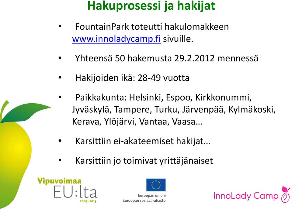 .2.2012 mennessä Hakijoiden ikä: 28-49 vuotta Paikkakunta: Helsinki, Espoo, Kirkkonummi,