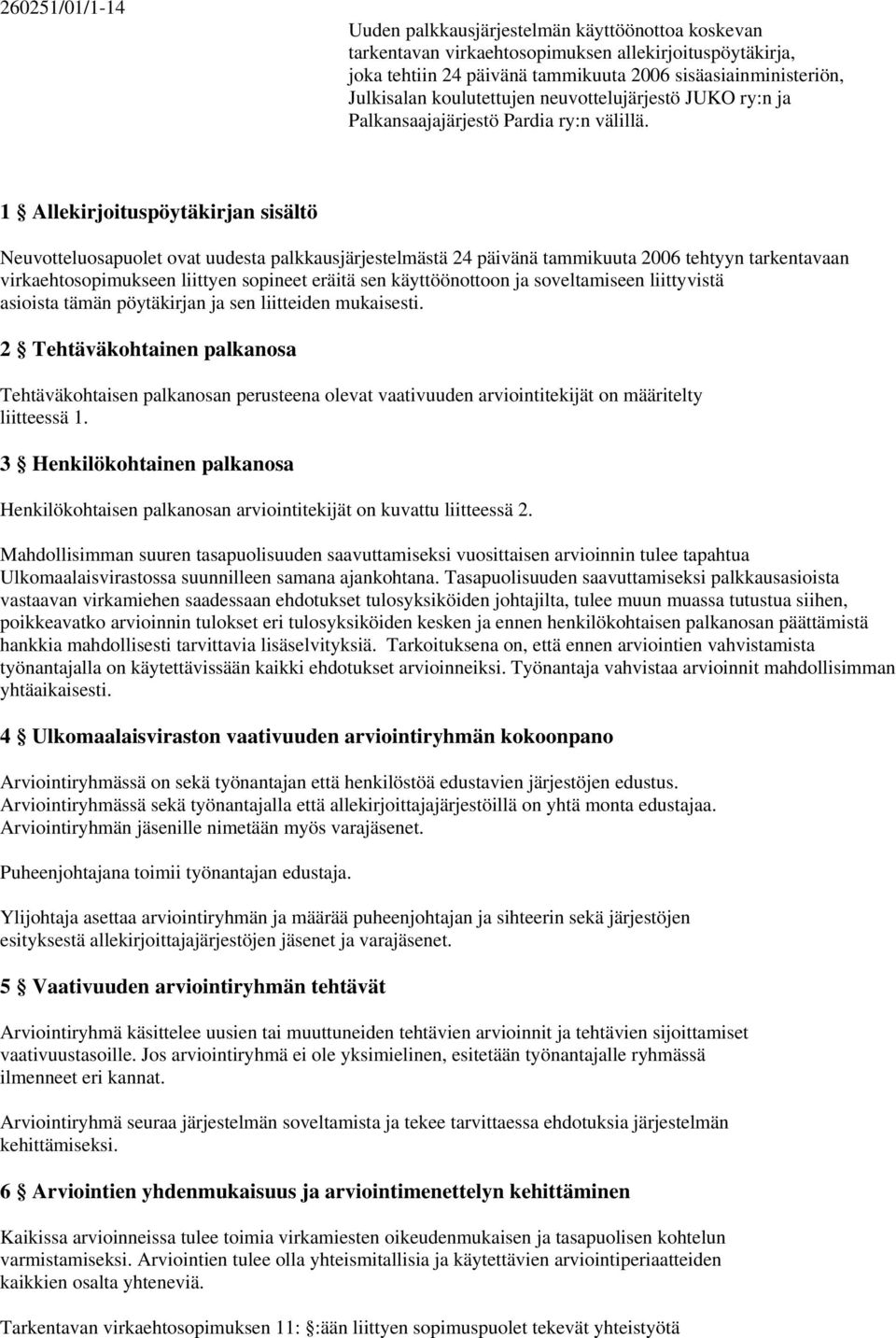 1 Allekirjoituspöytäkirjan sisältö Neuvotteluosapuolet ovat uudesta palkkausjärjestelmästä 24 päivänä tammikuuta 2006 tehtyyn tarkentavaan virkaehtosopimukseen liittyen sopineet eräitä sen