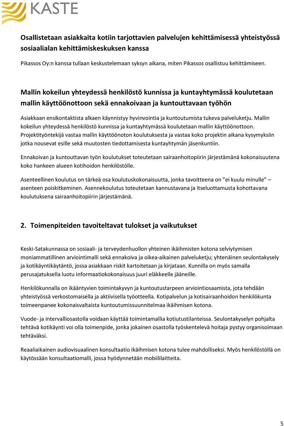 Mallin kokeilun yhteydessä henkilöstö kunnissa ja kuntayhtymässä koulutetaan mallin käyttöönottoon sekä ennakoivaan ja kuntouttavaan työhön Asiakkaan ensikontaktista alkaen käynnistyy hyvinvointia ja