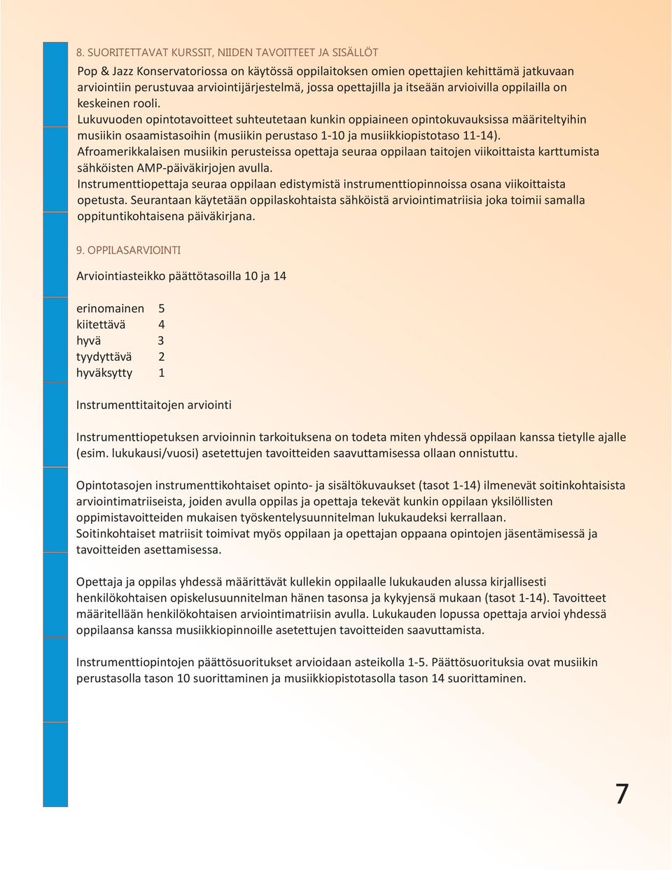 Lukuvuoden opintotavoitteet suhteutetaan kunkin oppiaineen opintokuvauksissa määriteltyihin musiikin osaamistasoihin (musiikin perustaso 1-10 ja musiikkiopistotaso 11-14).