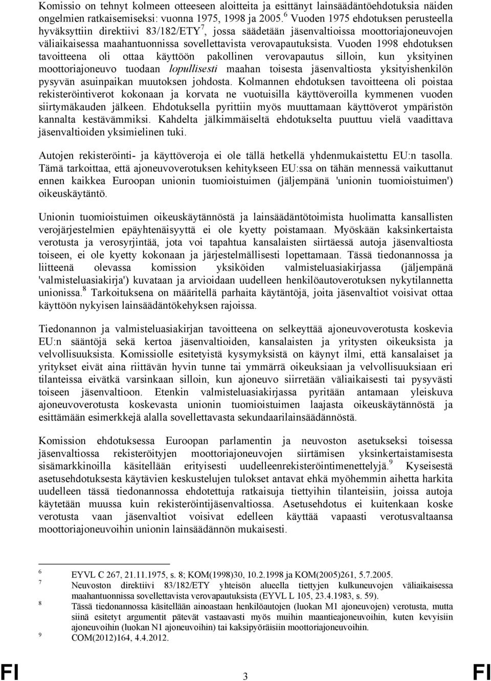 Vuoden 1998 ehdotuksen tavoitteena oli ottaa käyttöön pakollinen verovapautus silloin, kun yksityinen moottoriajoneuvo tuodaan lopullisesti maahan toisesta jäsenvaltiosta yksityishenkilön pysyvän