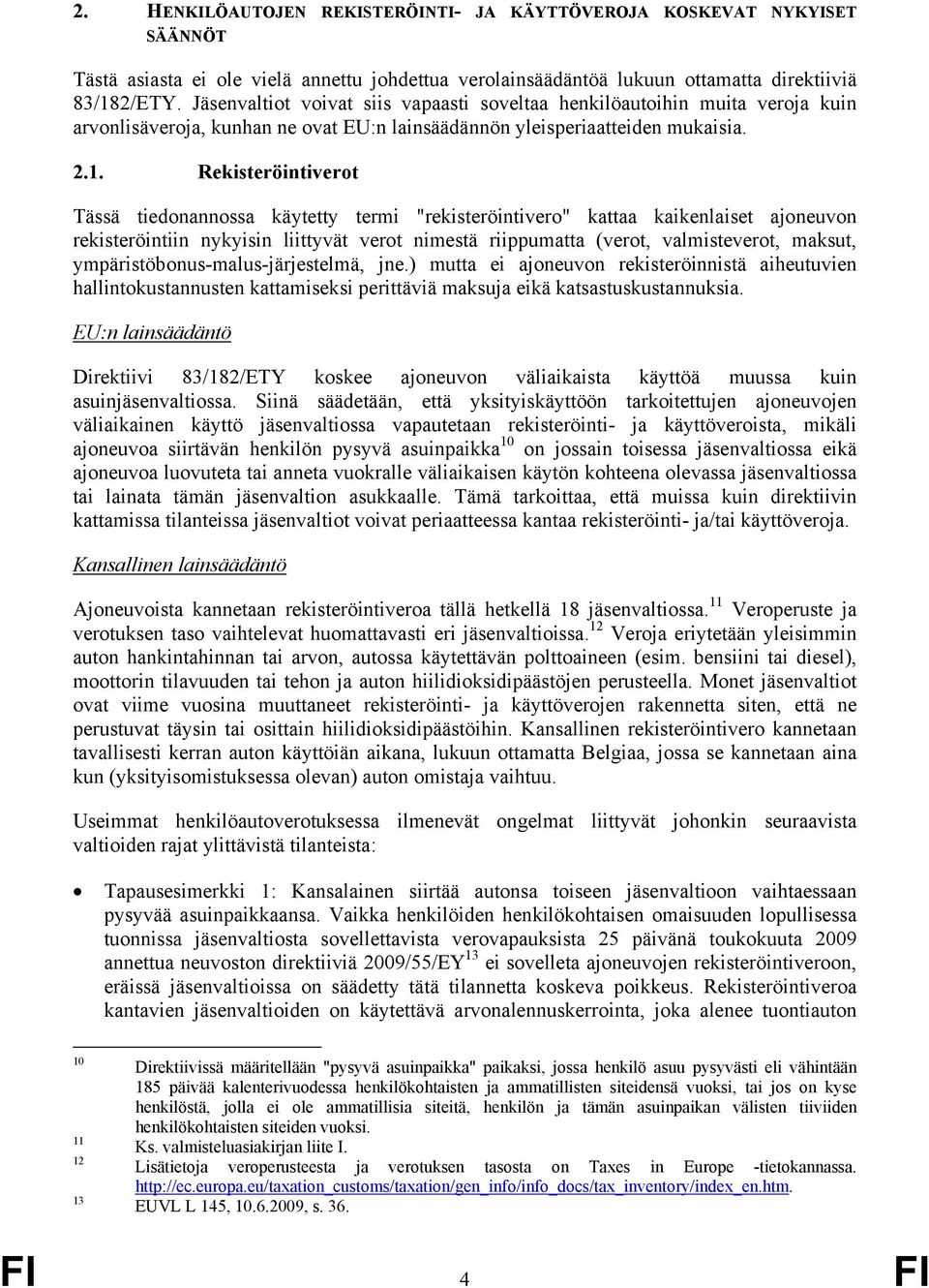 Rekisteröintiverot Tässä tiedonannossa käytetty termi "rekisteröintivero" kattaa kaikenlaiset ajoneuvon rekisteröintiin nykyisin liittyvät verot nimestä riippumatta (verot, valmisteverot, maksut,