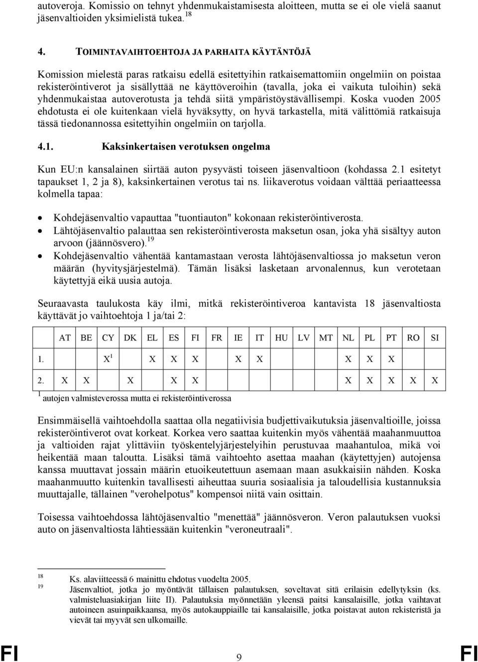 joka ei vaikuta tuloihin) sekä yhdenmukaistaa autoverotusta ja tehdä siitä ympäristöystävällisempi.