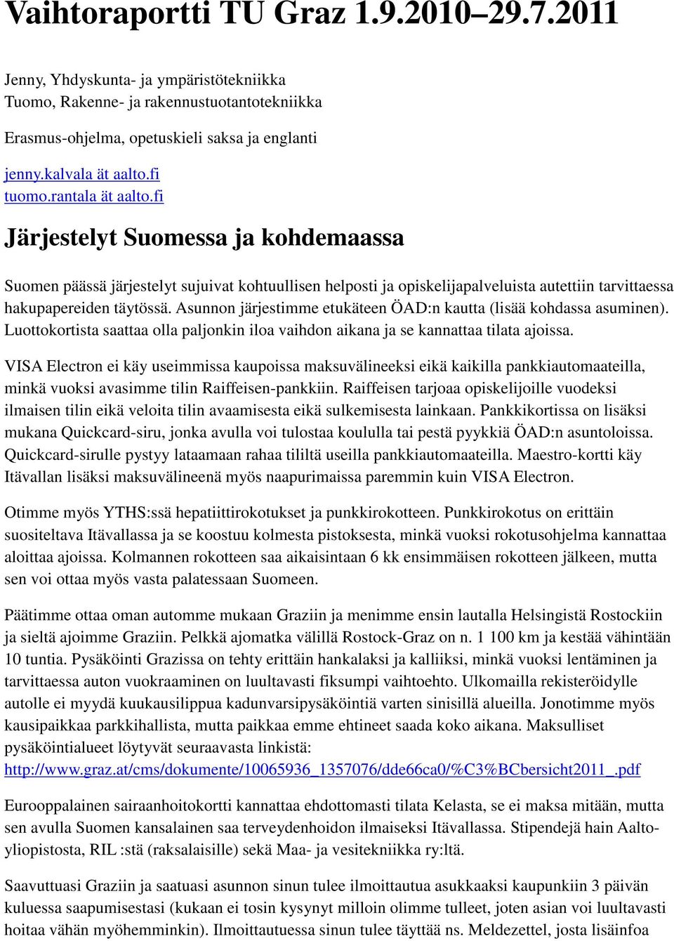 Asunnon järjestimme etukäteen ÖAD:n kautta (lisää kohdassa asuminen). Luottokortista saattaa olla paljonkin iloa vaihdon aikana ja se kannattaa tilata ajoissa.