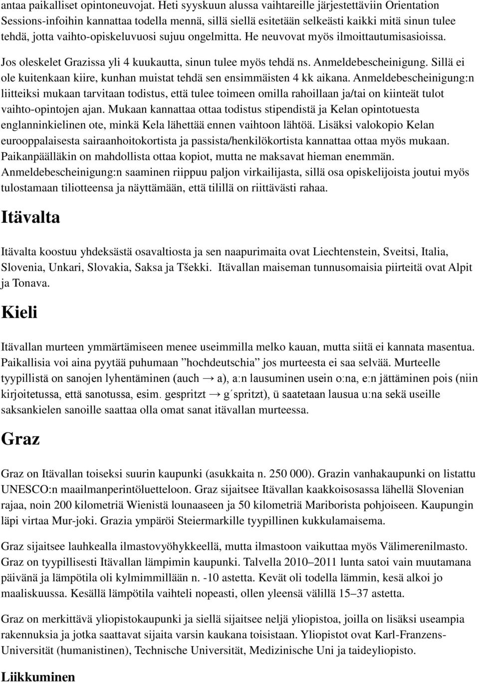 sujuu ongelmitta. He neuvovat myös ilmoittautumisasioissa. Jos oleskelet Grazissa yli 4 kuukautta, sinun tulee myös tehdä ns. Anmeldebescheinigung.