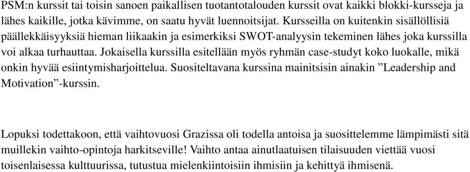 Jokaisella kurssilla esitellään myös ryhmän case-studyt koko luokalle, mikä onkin hyvää esiintymisharjoittelua. Suositeltavana kurssina mainitsisin ainakin Leadership and Motivation -kurssin.