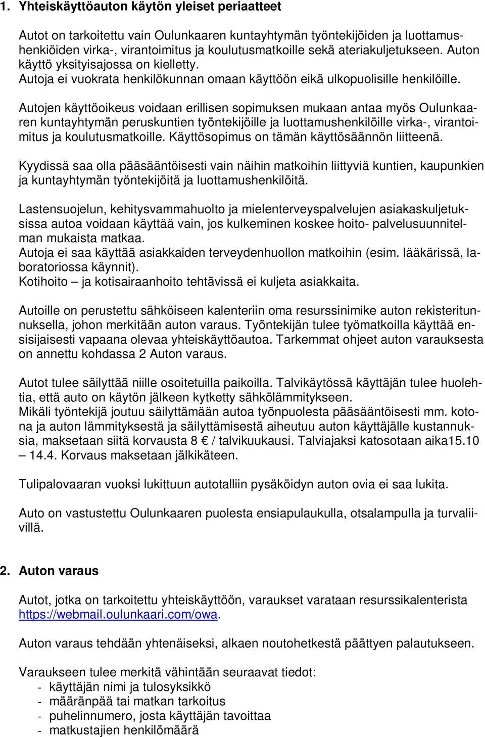 Autojen käyttöoikeus voidaan erillisen sopimuksen mukaan antaa myös Oulunkaaren kuntayhtymän peruskuntien työntekijöille ja luottamushenkilöille virka-, virantoimitus ja koulutusmatkoille.