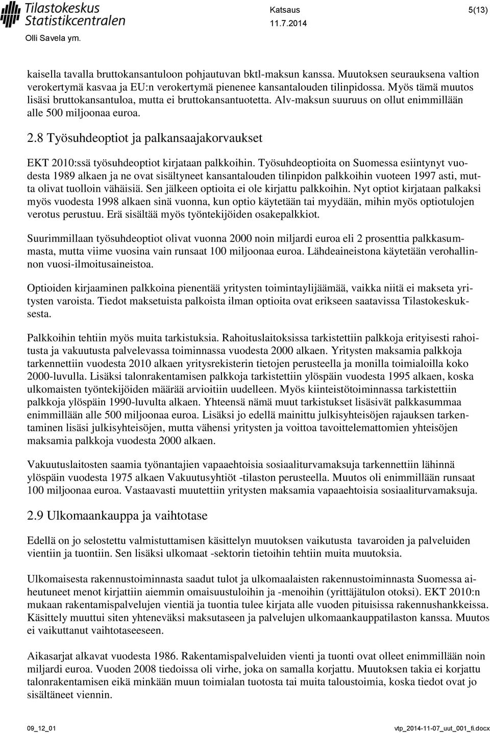 8 Työsuhdeoptiot ja palkansaajakorvaukset EKT 2010:ssä työsuhdeoptiot kirjataan palkkoihin.