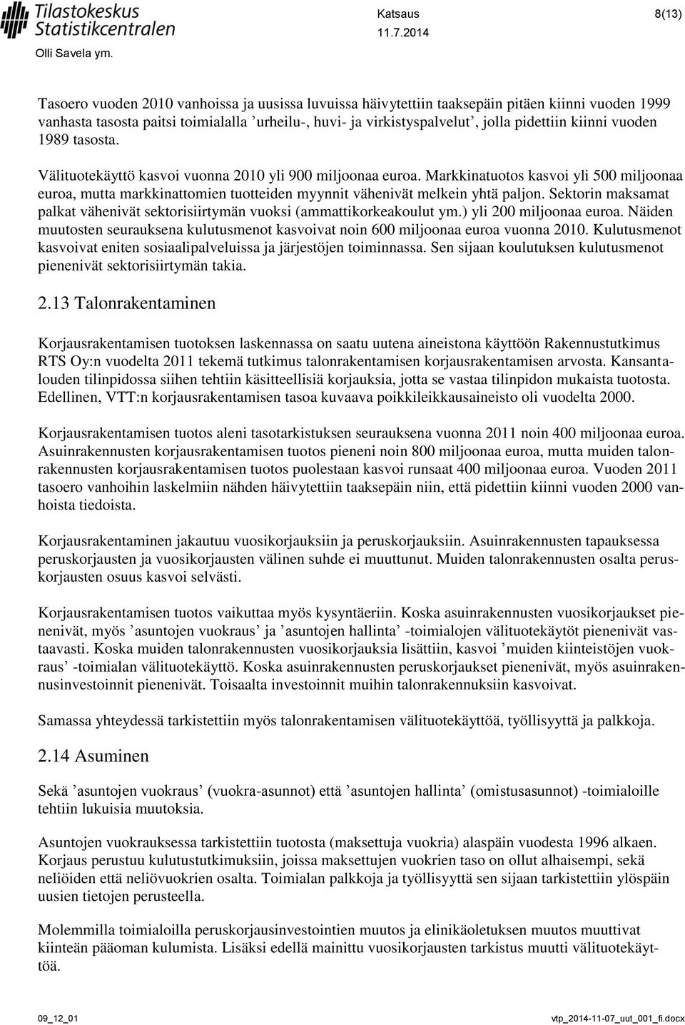 Markkinatuotos kasvoi yli 500 miljoonaa euroa, mutta markkinattomien tuotteiden myynnit vähenivät melkein yhtä paljon.