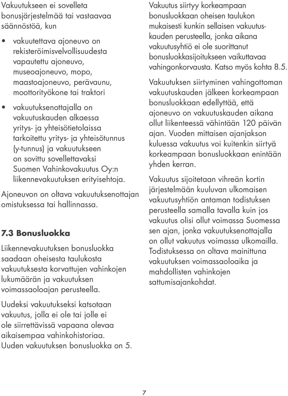 Suomen Vahinkovakuutus Oy:n liikennevakuutuksen erityisehtoja. Ajoneuvon on oltava vakuutuksenottajan omistuksessa tai hallinnassa. 7.