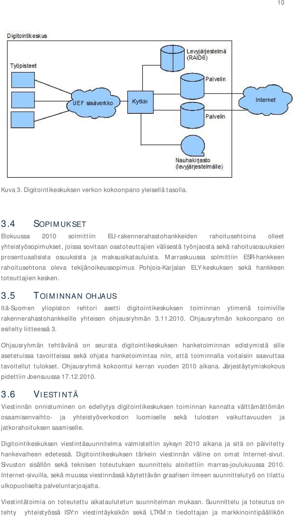 4 SOPIMUKSET Elokuussa 2010 solmittiin EU-rakennerahastohankkeiden rahoitusehtoina olleet yhteistyösopimukset, joissa sovitaan osatoteuttajien välisestä työnjaosta sekä rahoitusosuuksien