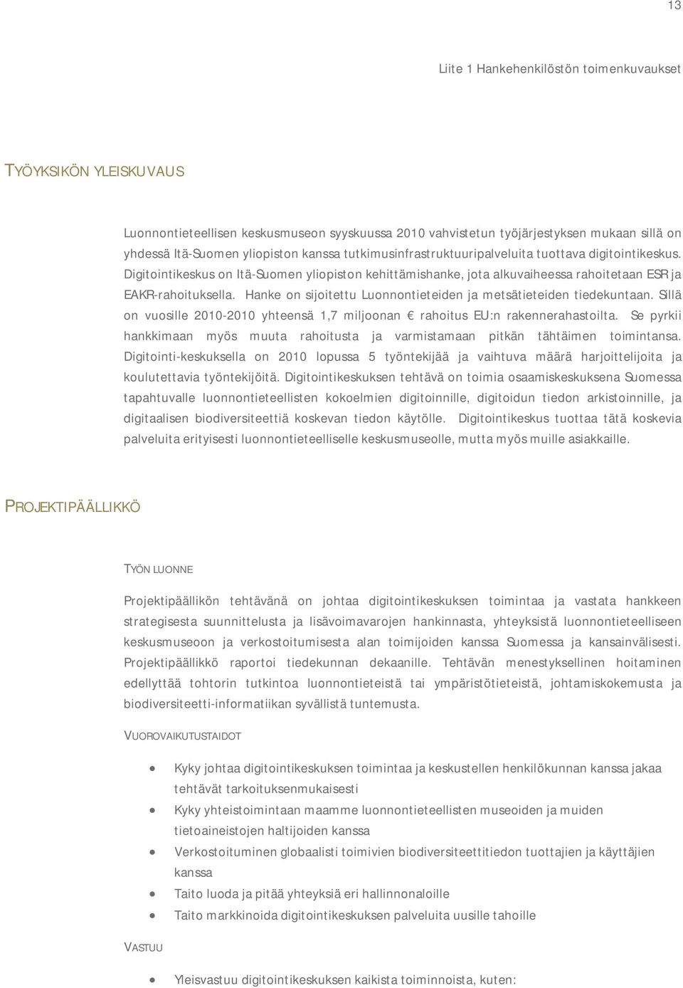 Hanke on sijoitettu Luonnontieteiden ja metsätieteiden tiedekuntaan. Sillä on vuosille 2010-2010 yhteensä 1,7 miljoonan rahoitus EU:n rakennerahastoilta.