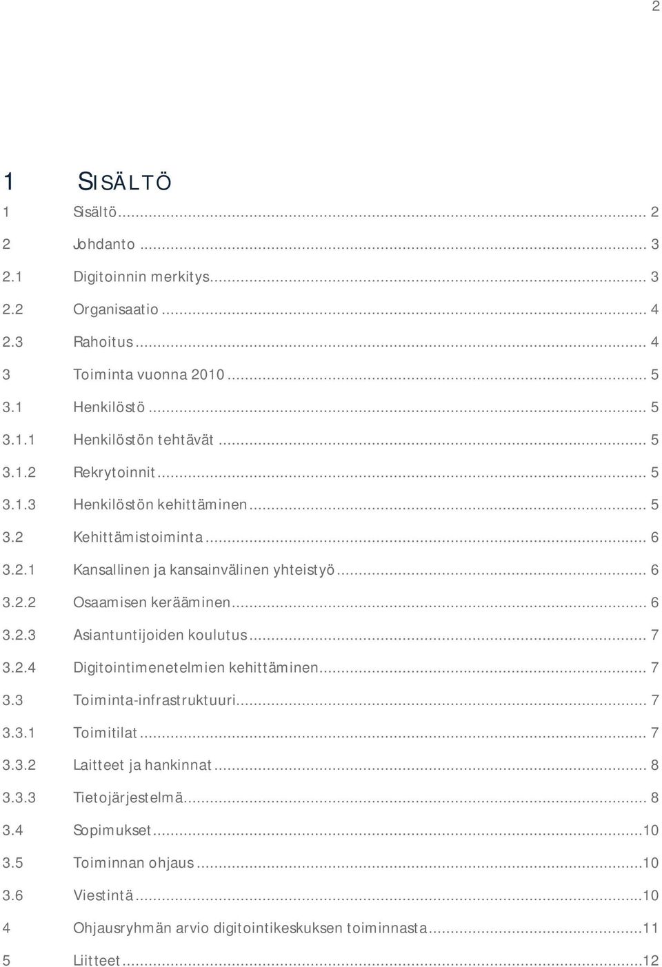 .. 7 3.2.4 Digitointimenetelmien kehittäminen... 7 3.3 Toiminta-infrastruktuuri... 7 3.3.1 Toimitilat... 7 3.3.2 Laitteet ja hankinnat... 8 3.3.3 Tietojärjestelmä... 8 3.4 Sopimukset.