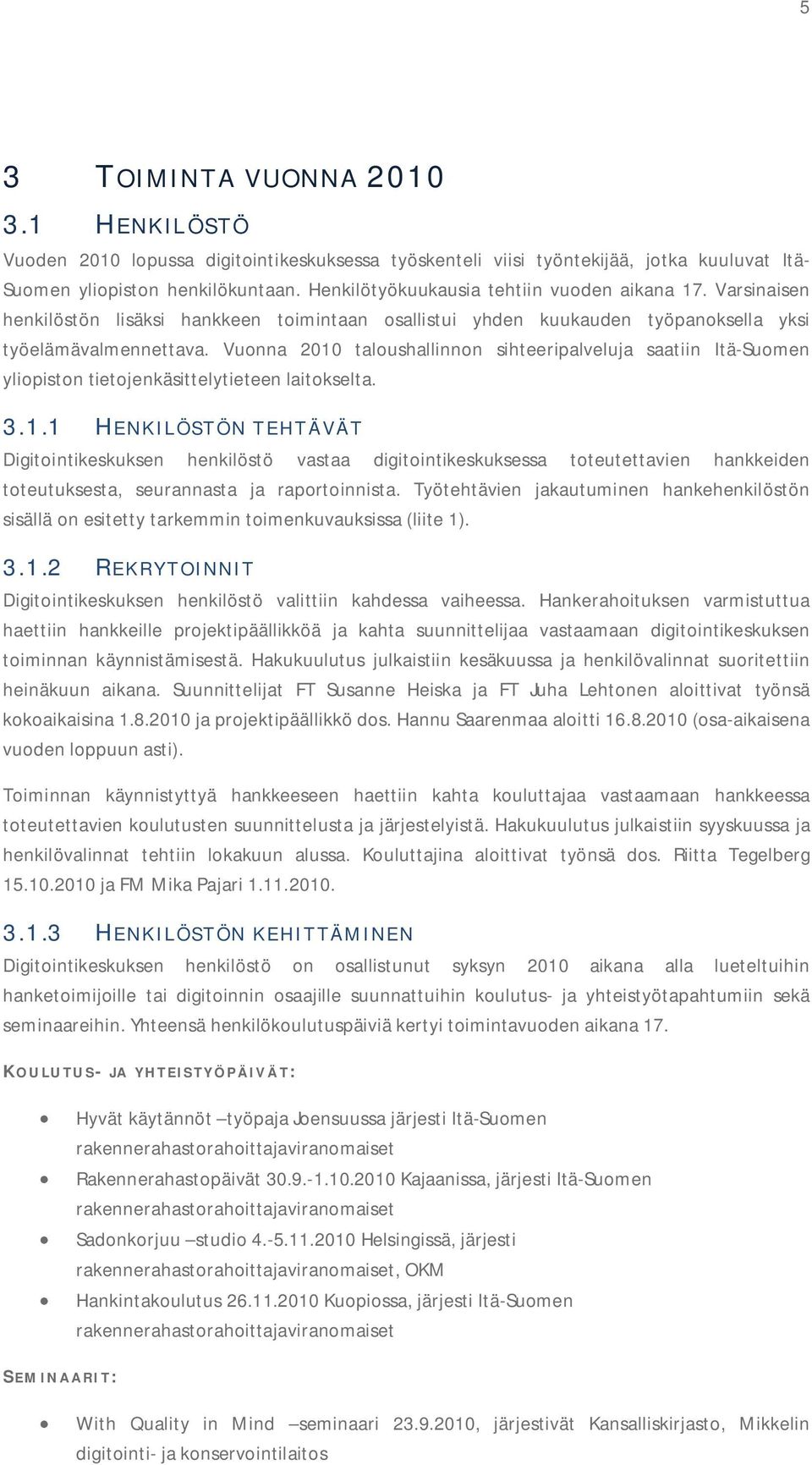 Vuonna 2010 taloushallinnon sihteeripalveluja saatiin Itä-Suomen yliopiston tietojenkäsittelytieteen laitokselta. 3.1.1 HENKILÖSTÖN TEHTÄVÄT Digitointikeskuksen henkilöstö vastaa digitointikeskuksessa toteutettavien hankkeiden toteutuksesta, seurannasta ja raportoinnista.