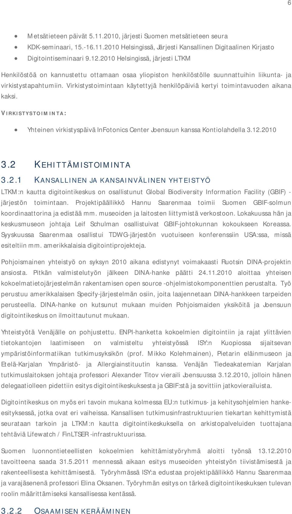 Virkistystoimintaan käytettyjä henkilöpäiviä kertyi toimintavuoden aikana kaksi. V IRKISTYSTOIMINTA: Yhteinen virkistyspäivä InFotonics Center Joensuun kanssa Kontiolahdella 3.12.2010 3.