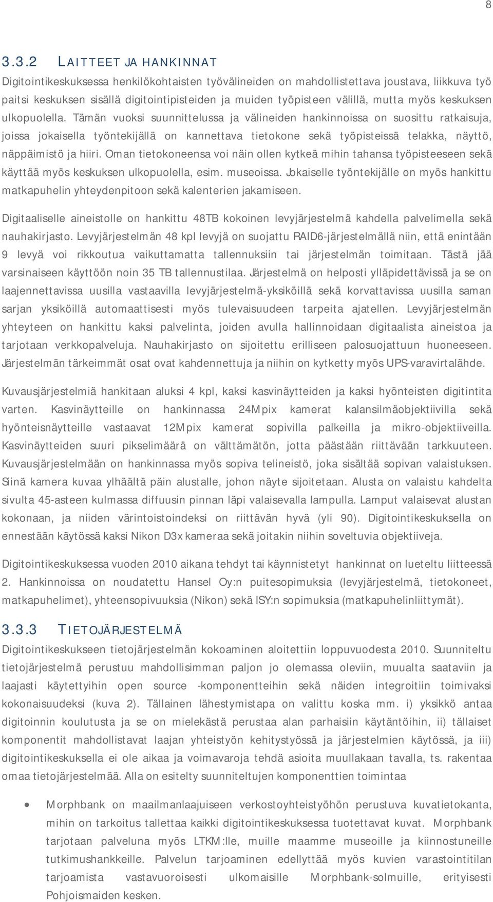 Tämän vuoksi suunnittelussa ja välineiden hankinnoissa on suosittu ratkaisuja, joissa jokaisella työntekijällä on kannettava tietokone sekä työpisteissä telakka, näyttö, näppäimistö ja hiiri.