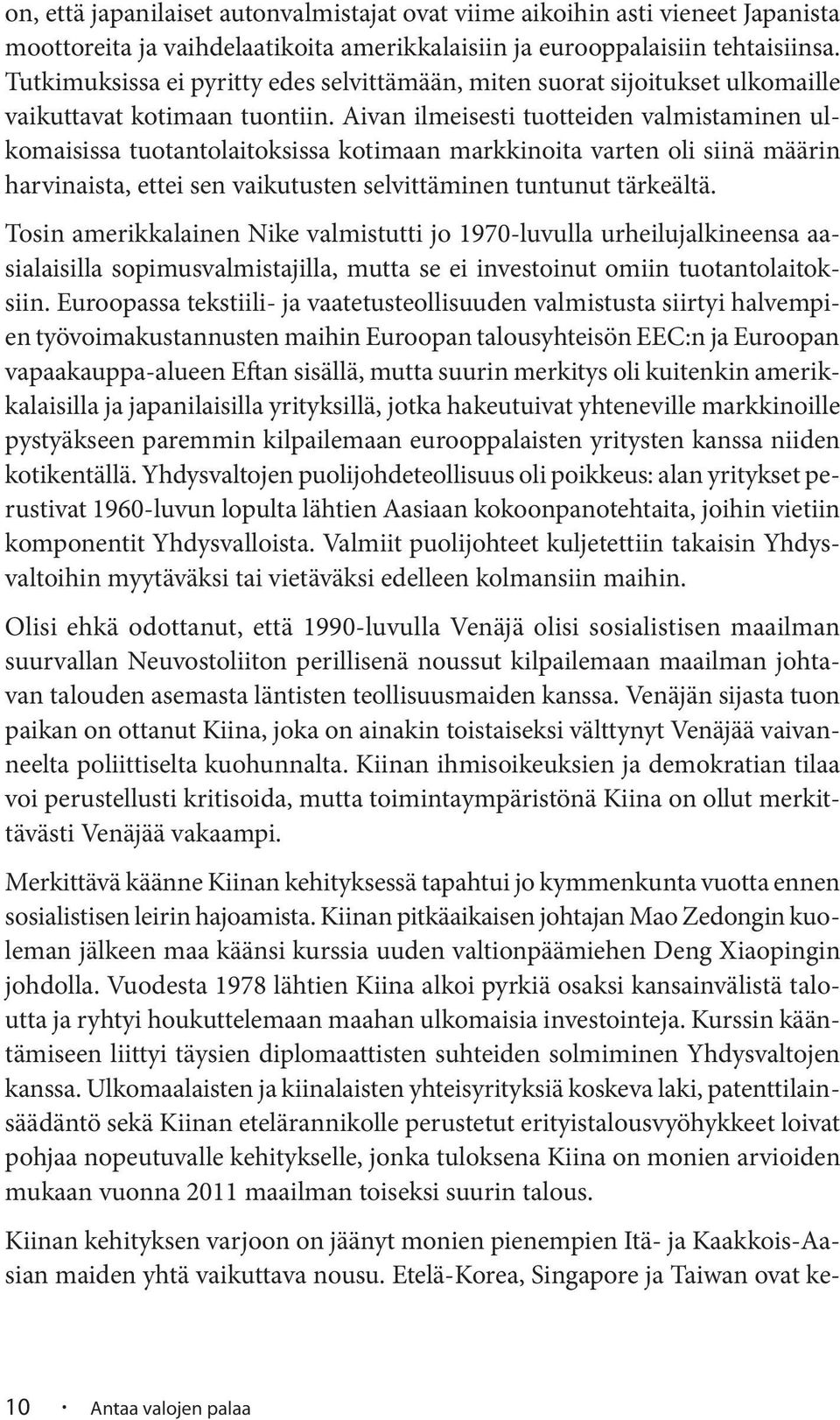 Aivan ilmeisesti tuotteiden valmistaminen ulkomaisissa tuotantolaitoksissa kotimaan markkinoita varten oli siinä määrin harvinaista, ettei sen vaikutusten selvittäminen tuntunut tärkeältä.