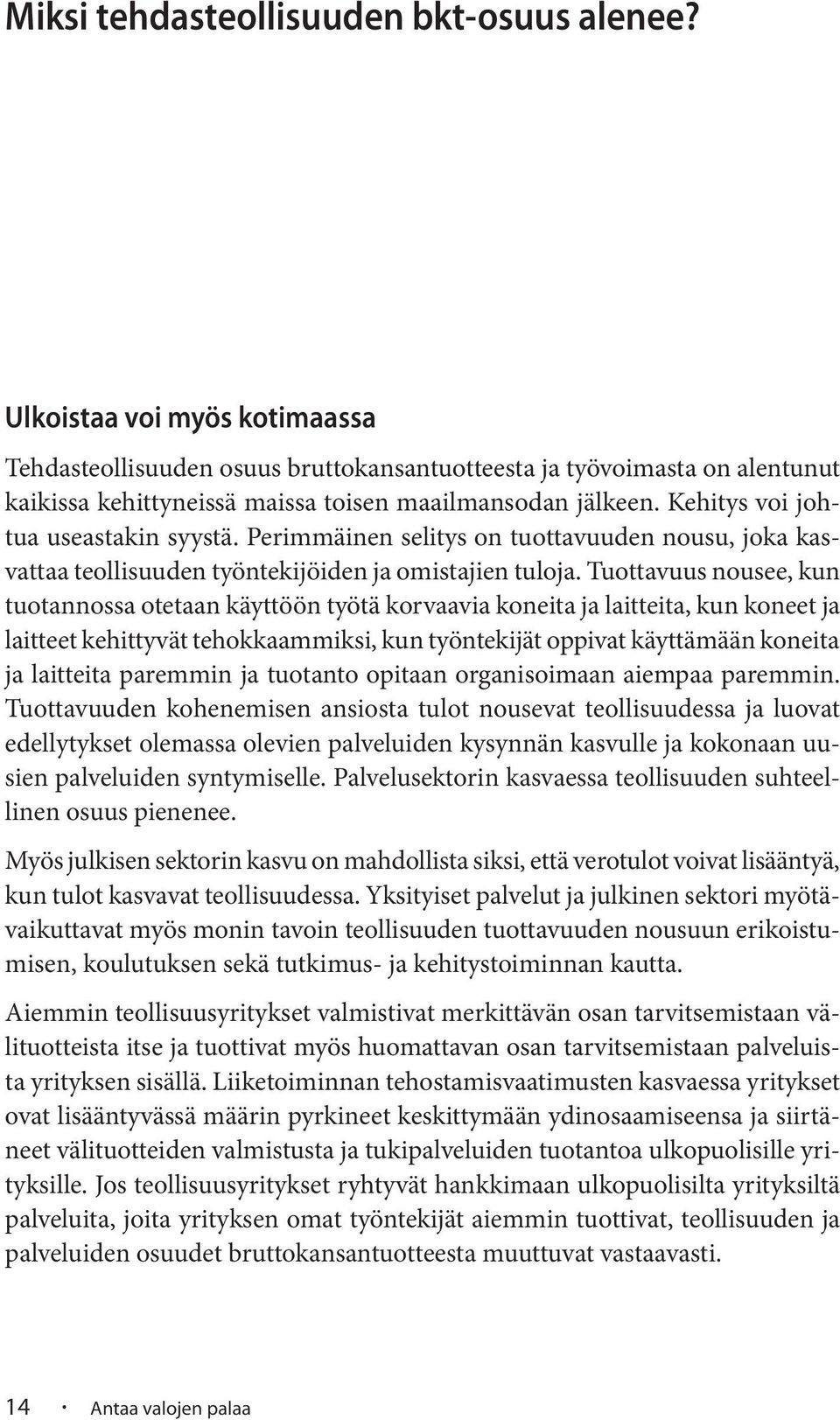 Kehitys voi johtua useastakin syystä. Perimmäinen selitys on tuottavuuden nousu, joka kasvattaa teollisuuden työntekijöiden ja omistajien tuloja.