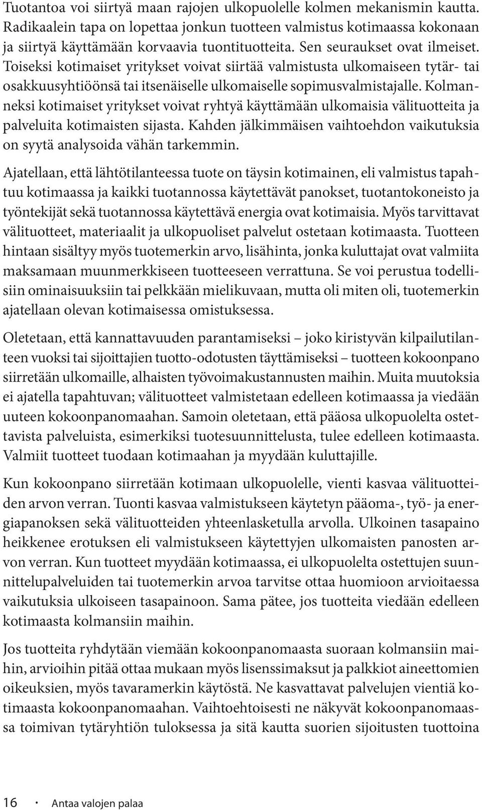 Kolmanneksi kotimaiset yritykset voivat ryhtyä käyttämään ulkomaisia välituotteita ja palveluita kotimaisten sijasta. Kahden jälkimmäisen vaihtoehdon vaikutuksia on syytä analysoida vähän tarkemmin.