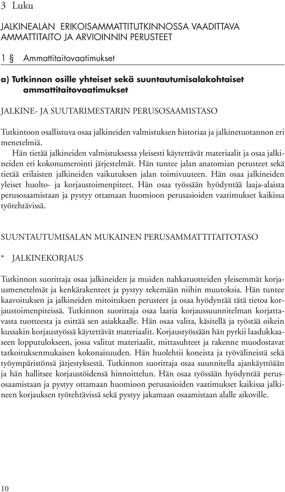 Hän tietää jalkineiden valmistuksessa yleisesti käytettävät materiaalit ja osaa jalkineiden eri kokonumerointi järjestelmät.