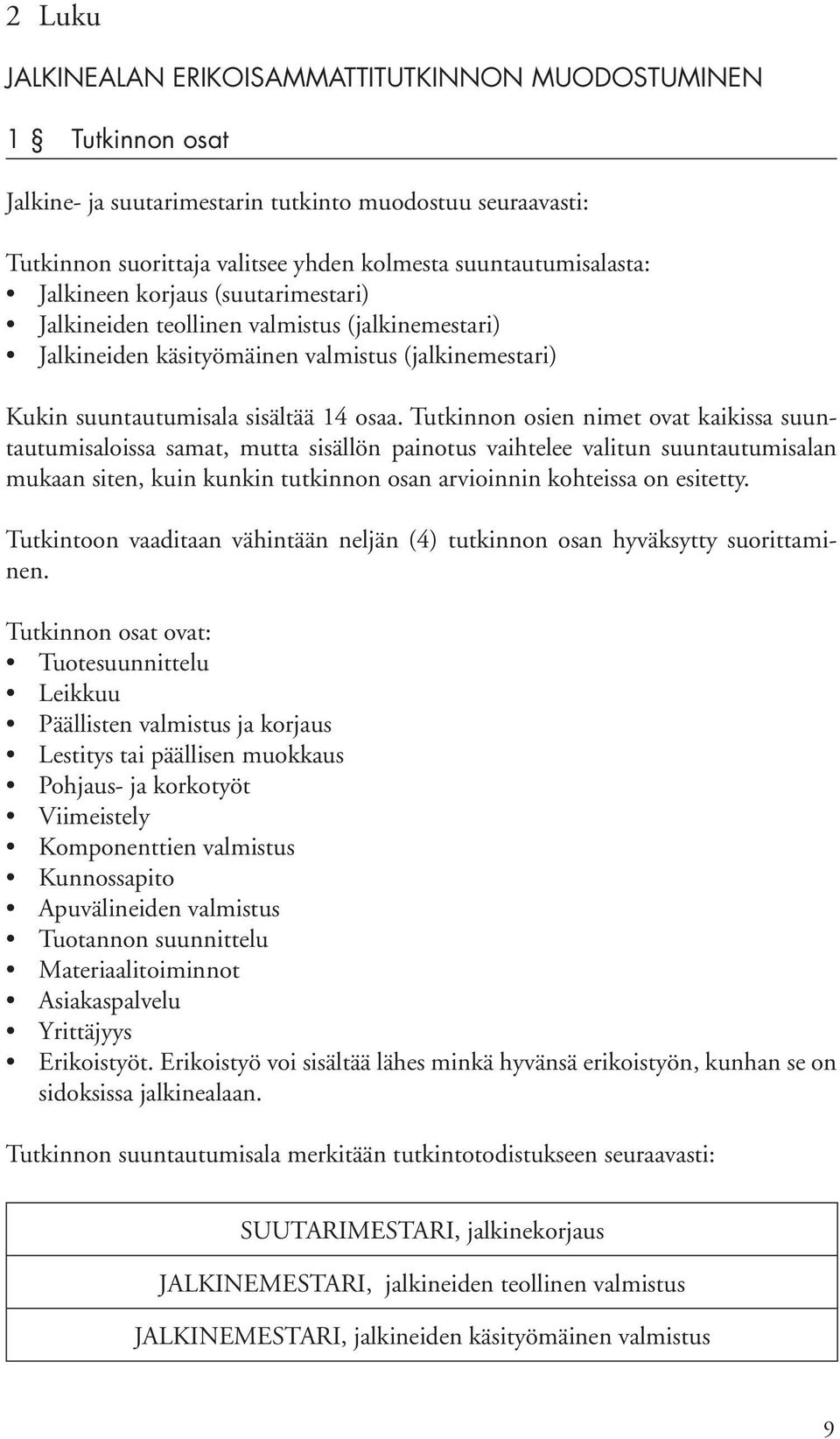 Tutkinnon osien nimet ovat kaikissa suuntautumisaloissa samat, mutta sisällön painotus vaihtelee valitun suuntautumisalan mukaan siten, kuin kunkin tutkinnon osan arvioinnin kohteissa on esitetty.