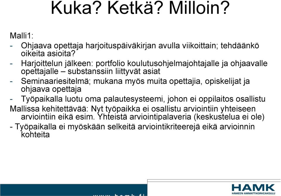 muita opettajia, opiskelijat ja ohjaava opettaja - Työpaikalla luotu oma palautesysteemi, johon ei oppilaitos osallistu Mallissa kehitettävää: Nyt