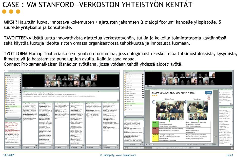 TAVOITTEENA lisätä uutta innovatiivista ajattelua verkostotyöhön, tutkia ja kokeilla toimintatapoja käytännössä sekä käyttää luotuja ideoita sitten omassa organisaatiossa