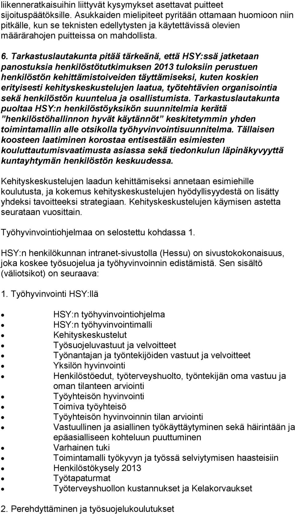 Tarkastuslautakunta pitää tärkeänä, että HSY:ssä jatketaan panostuksia henkilöstötutkimuksen 2013 tuloksiin perustuen henkilöstön kehittämistoiveiden täyttämiseksi, kuten koskien erityisesti