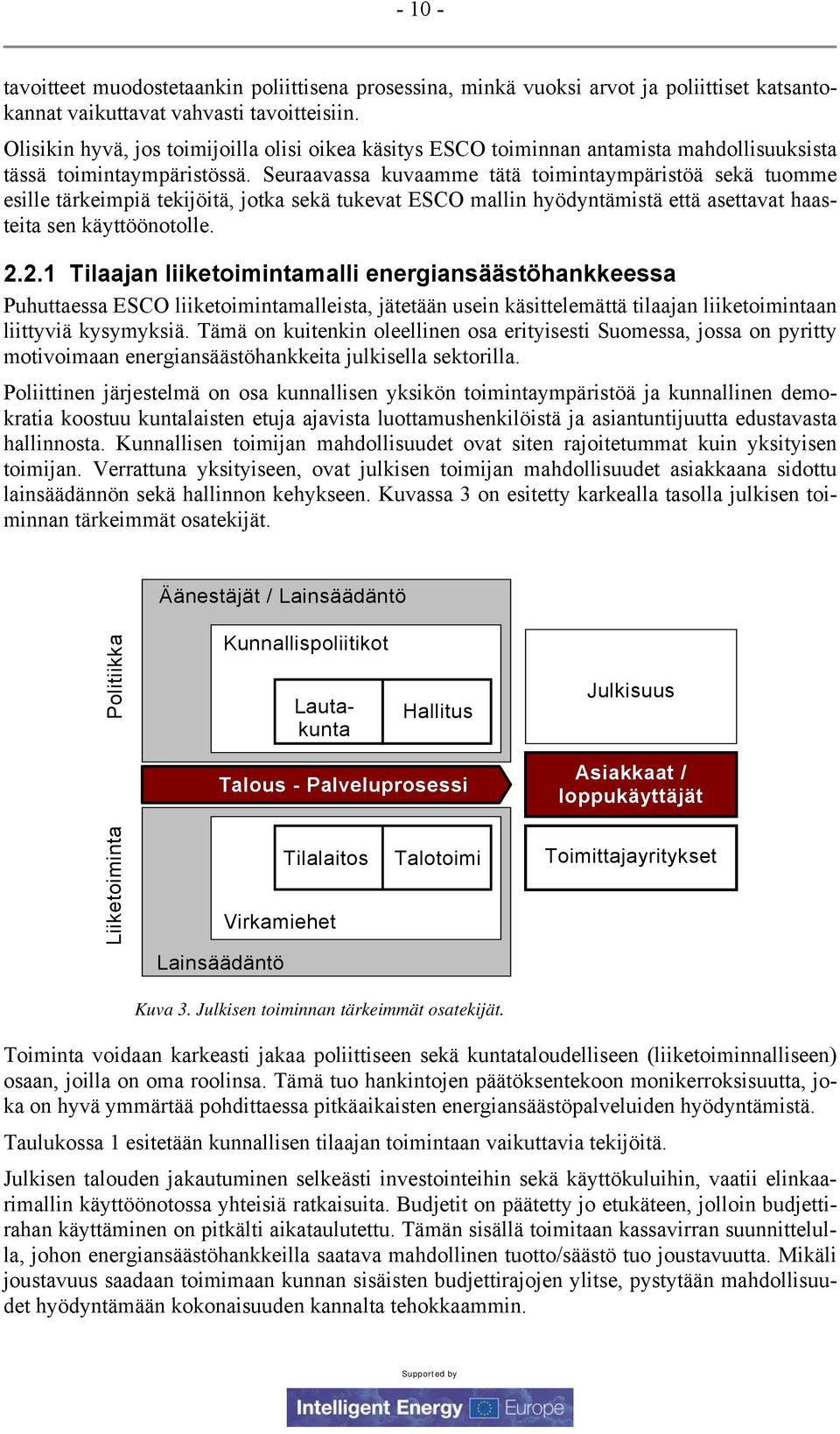 Seuraavassa kuvaamme tätä toimintaympäristöä sekä tuomme esille tärkeimpiä tekijöitä, jotka sekä tukevat ESCO mallin hyödyntämistä että asettavat haasteita sen käyttöönotolle. 2.