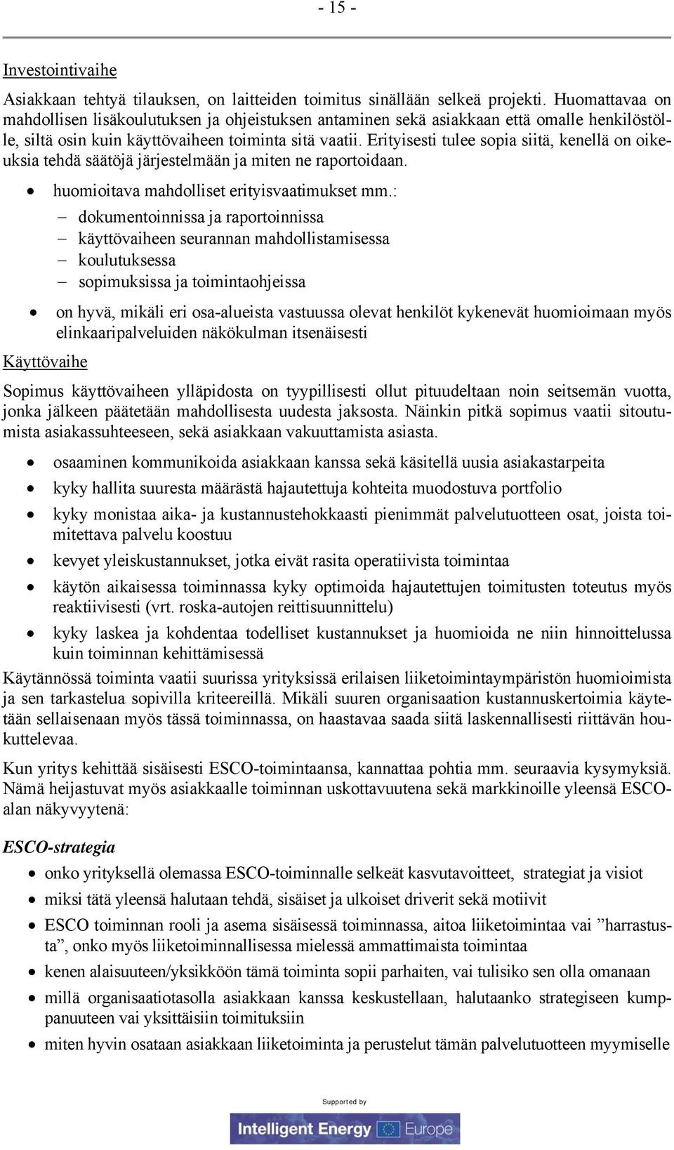 Erityisesti tulee sopia siitä, kenellä on oikeuksia tehdä säätöjä järjestelmään ja miten ne raportoidaan. huomioitava mahdolliset erityisvaatimukset mm.