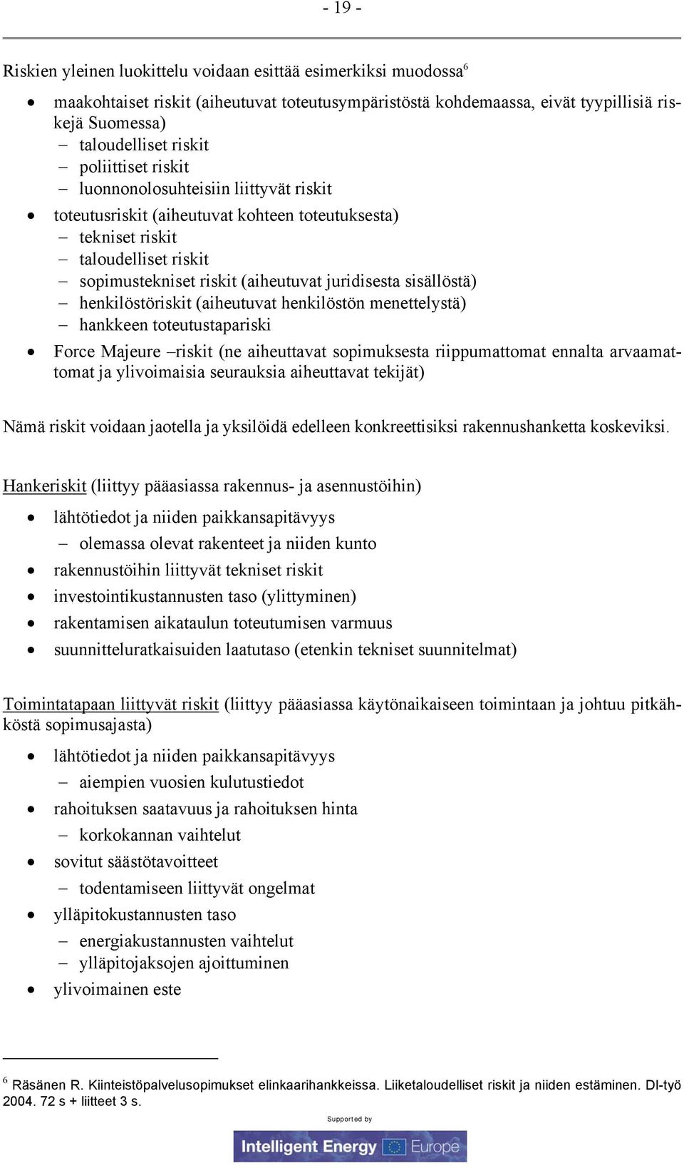 sisällöstä) henkilöstöriskit (aiheutuvat henkilöstön menettelystä) hankkeen toteutustapariski Force Majeure riskit (ne aiheuttavat sopimuksesta riippumattomat ennalta arvaamattomat ja ylivoimaisia