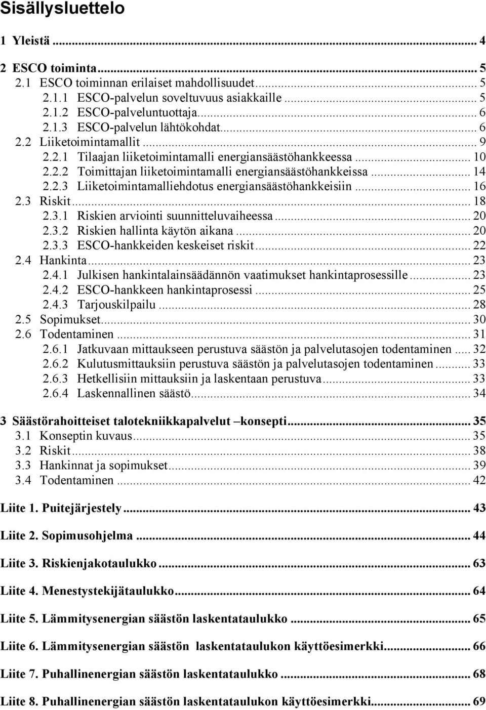 .. 16 2.3 Riskit... 18 2.3.1 Riskien arviointi suunnitteluvaiheessa... 20 2.3.2 Riskien hallinta käytön aikana... 20 2.3.3 ESCO-hankkeiden keskeiset riskit... 22 2.4 