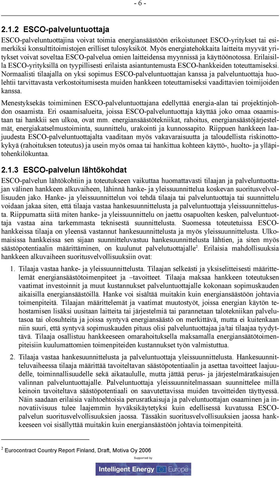 Erilaisilla ESCO-yrityksillä on tyypillisesti erilaista asiantuntemusta ESCO-hankkeiden toteuttamiseksi.