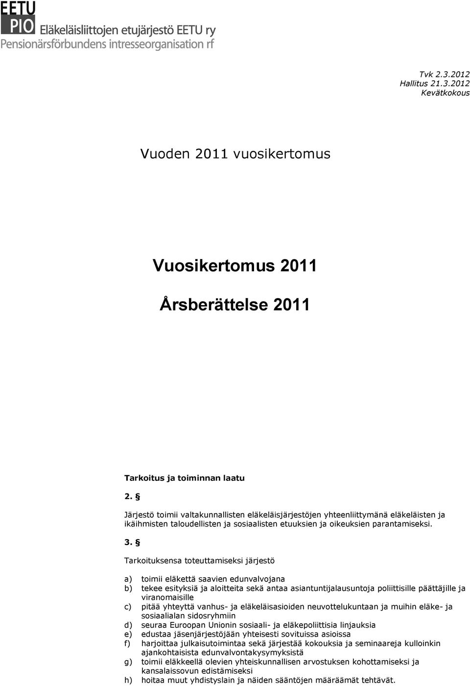 Tarkoituksensa toteuttamiseksi järjestö a) toimii eläkettä saavien edunvalvojana b) tekee esityksiä ja aloitteita sekä antaa asiantuntijalausuntoja poliittisille päättäjille ja viranomaisille c)