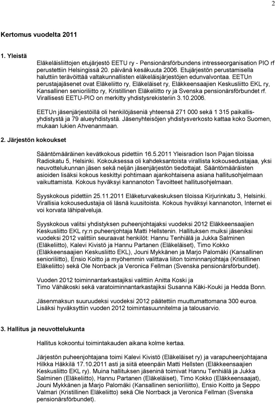 EETUn perustajajäsenet ovat Eläkeliitto ry, Eläkeläiset ry, Eläkkeensaajien Keskusliitto EKL ry, Kansallinen senioriliitto ry, Kristillinen Eläkeliitto ry ja Svenska pensionärsförbundet rf.
