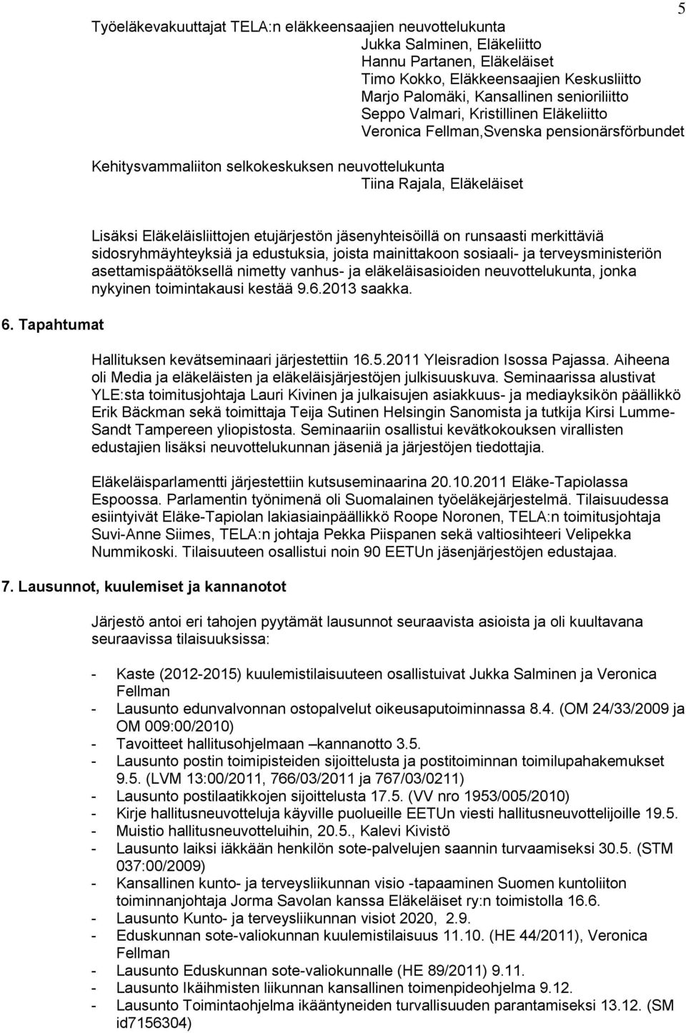 Tapahtumat Lisäksi Eläkeläisliittojen etujärjestön jäsenyhteisöillä on runsaasti merkittäviä sidosryhmäyhteyksiä ja edustuksia, joista mainittakoon sosiaali- ja terveysministeriön