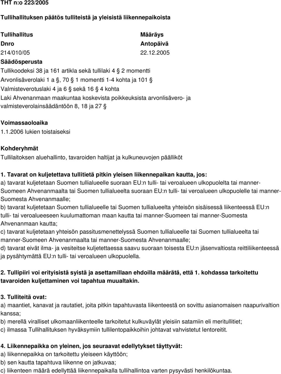 maakuntaa koskevista poikkeuksista arvonlisävero- ja valmisteverolainsäädäntöön 8, 18 ja 27 Voimassaoloaika 1.1.2006 lukien toistaiseksi Kohderyhmät Tullilaitoksen aluehallinto, tavaroiden haltijat ja kulkuneuvojen päälliköt 1.