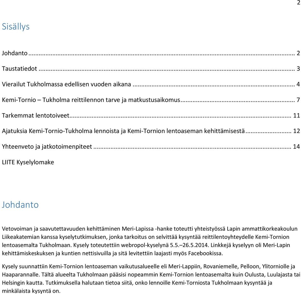 .. 14 LIITE Kyselylomake Johdanto Vetovoiman ja saavutettavuuden kehittäminen Meri-Lapissa -hanke toteutti yhteistyössä Lapin ammattikorkeakoulun Liikeakatemian kanssa kyselytutkimuksen, jonka