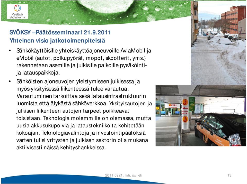 Varautuminen tarkoittaa sekä latausinfrastruktuurin luomista että älykästä sähköverkkoa. Yksityisautojen ja julkisen liikenteen autojen tarpeet poikkeavat toisistaan.