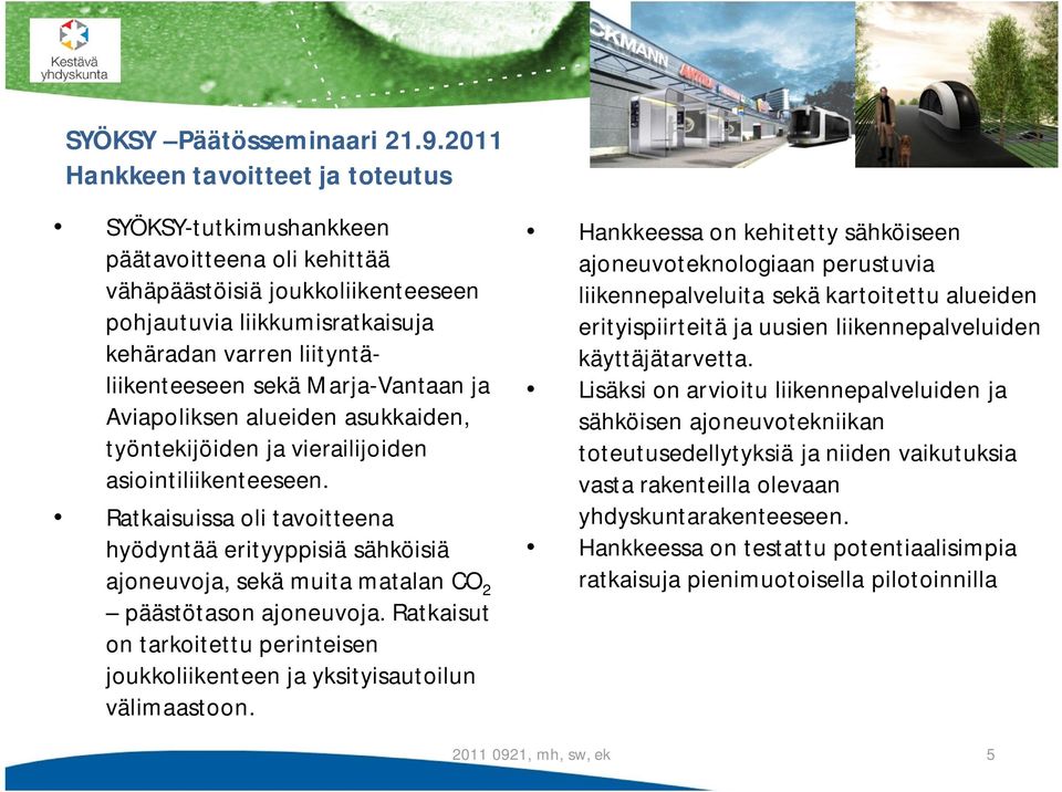 Ratkaisuissa oli tavoitteena hyödyntää erityyppisiä sähköisiä ajoneuvoja, sekä muita matalan CO 2 päästötason ajoneuvoja.
