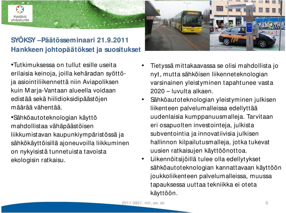 Sähköautoteknologian käyttö mahdollistaa vähäpäästöisen liikkumistavan kaupunkiympäristössä ja sähkökäyttöisillä ajoneuvoilla liikkuminen on nykyisistä tunnetuista tavoista ekologisin ratkaisu.