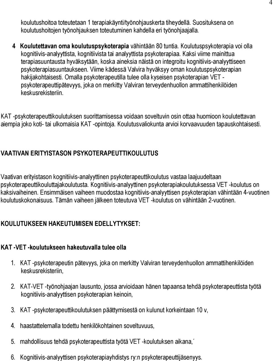 Kaksi viime mainittua terapiasuuntausta hyväksytään, koska aineksia näistä on integroitu kognitiivis-analyyttiseen psykoterapiasuuntaukseen.