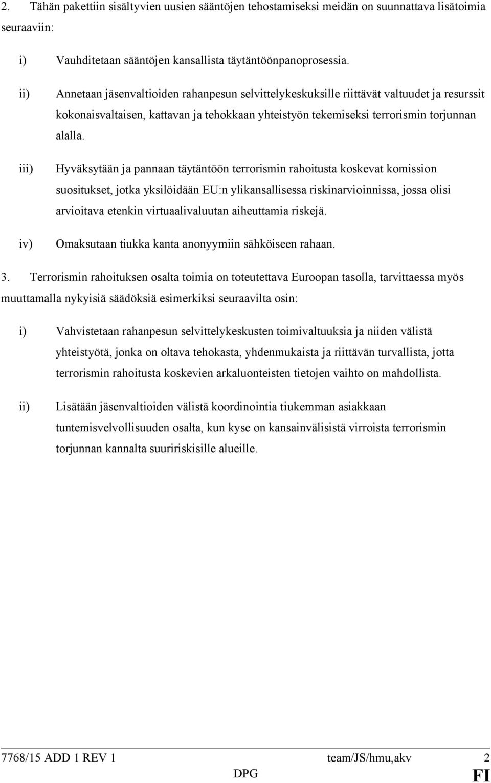 Hyväksytään ja pannaan täytäntöön terrorismin rahoitusta koskevat komission suositukset, jotka yksilöidään EU:n ylikansallisessa riskinarvioinnissa, jossa olisi arvioitava etenkin virtuaalivaluutan