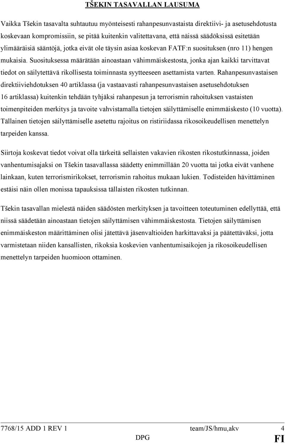 Suosituksessa määrätään ainoastaan vähimmäiskestosta, jonka ajan kaikki tarvittavat tiedot on säilytettävä rikollisesta toiminnasta syytteeseen asettamista varten.