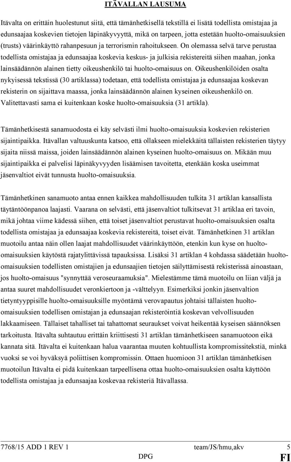 On olemassa selvä tarve perustaa todellista omistajaa ja edunsaajaa koskevia keskus- ja julkisia rekistereitä siihen maahan, jonka lainsäädännön alainen tietty oikeushenkilö tai huolto-omaisuus on.