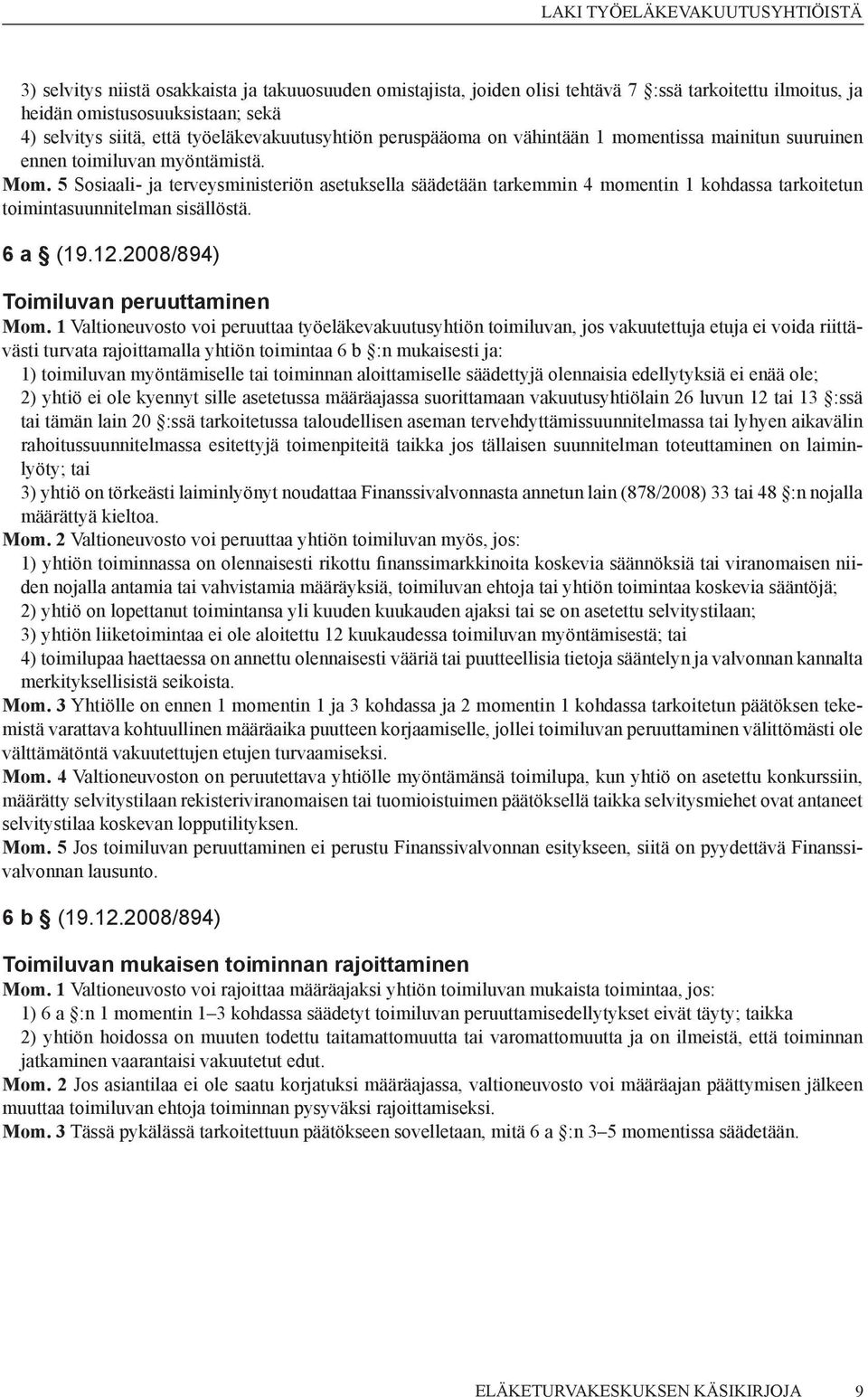 5 Sosiaali- ja terveysministeriön asetuksella säädetään tarkemmin 4 momentin 1 kohdassa tarkoitetun toimintasuunnitelman sisällöstä. 6 a (19.12.2008/894) Toimiluvan peruuttaminen Mom.